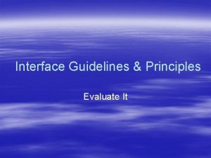 Interface Guidelines Principles Evaluate It Interface Guidelines Principles