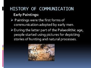 HISTORY OF COMMUNICATION Early Paintings Paintings were the