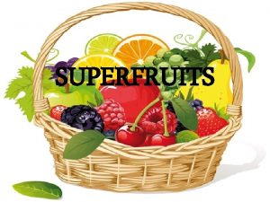 SUPERFRUITS Youve heard of Superfoods butSuperfruits Havent you