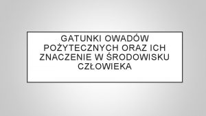 GATUNKI OWADW POYTECZNYCH ORAZ ICH ZNACZENIE W RODOWISKU