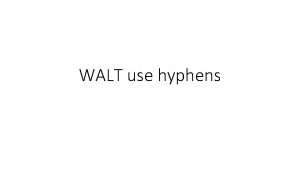WALT use hyphens What does a hyphen look