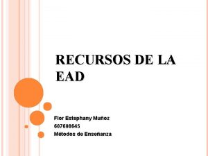 RECURSOS DE LA EAD Flor Estephany Muoz 607608645