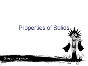 Properties of Solids Commonly Observed Properties of Solids