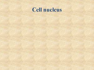 Cell nucleus Nucleus A membrane bound organelle containing
