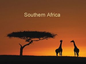 Southern Africa GEOGRAPHY Landscape Southern Africa is a