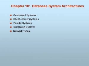 Chapter 18 Database System Architectures n Centralized Systems