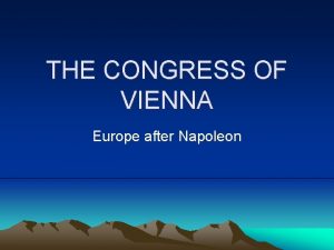 THE CONGRESS OF VIENNA Europe after Napoleon CONGRESS