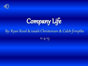 Company Life By Ryan Reed issiah Christensen Caleb