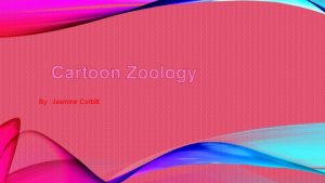 Cartoon Zoology By Jasmine Corbitt LIST OF ANIMALS