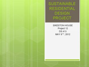 SUSTAINABLE RESIDENTIAL DESIGN PROJECT SIKESTON HOUSE Project 12