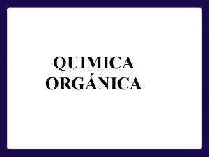 QUIMICA ORGNICA Qumica orgnica Estudia las estructuras propiedades