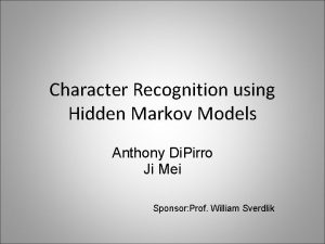 Character Recognition using Hidden Markov Models Anthony Di