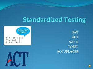 Standardized Testing SAT ACT SAT II TOEFL ACCUPLACER