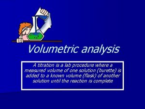 Volumetric analysis A titration is a lab procedure
