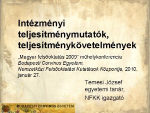 Intzmnyi teljestmnymutatk teljestmnykvetelmnyek Magyar felsoktats 2009 mhelykonferencia Budapesti