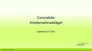 Coronatider Arbetsmarknadslget Uppdaterat 22 3 2021 Sammanstllt av