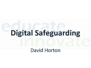 Digital Safeguarding David Horton Aspects of Safeguarding Appropriate