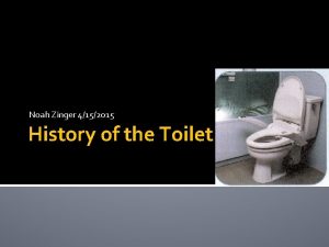 Noah Zinger 4152015 History of the Toilet Going