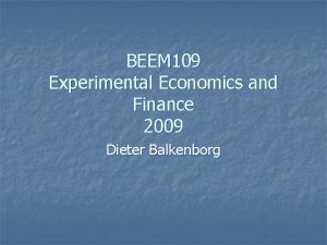 BEEM 109 Experimental Economics and Finance 2009 Dieter
