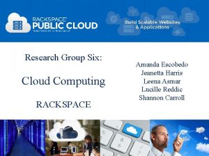 Research Group Six Cloud Computing RACKSPACE Amanda Escobedo