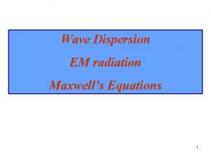 Wave Dispersion EM radiation Maxwells Equations 1 Wave