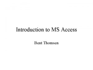 Introduction to MS Access Bent Thomsen Microsoft Access