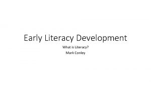 Early Literacy Development What is Literacy Mark Conley