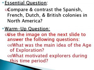 Essential Question Question Compare contrast the Spanish French