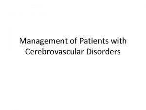 Management of Patients with Cerebrovascular Disorders Cerebrovascular Disorders