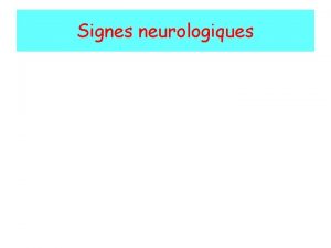 Signes neurologiques Atteinte localise SPASTICITE PYRAMIDALE Atteinte globale