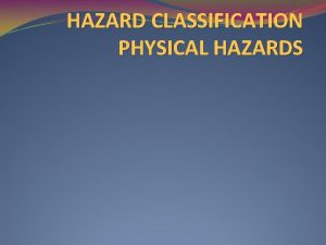 HAZARD CLASSIFICATION PHYSICAL HAZARDS Physical hazards Definition A