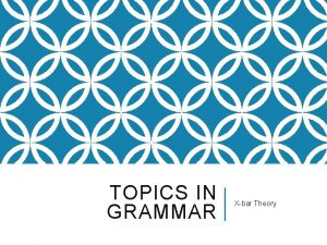 TOPICS IN GRAMMAR Xbar Theory REVIEW OF GENERATIVE