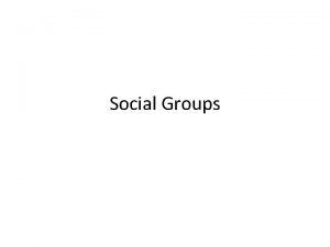 Social Groups Types of Groups GROUP A group