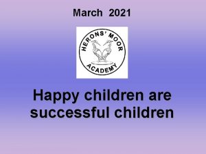 March 2021 Happy children are successful children Welcome