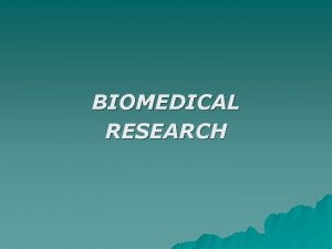 BIOMEDICAL RESEARCH What is biomedical research u Definition