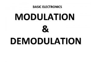 BASIC ELECTRONICS MODULATION DEMODULATION Introduction In radio transmission