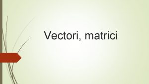 Vectori matrici Numere aleatoare Declararea vectorilor tip nume