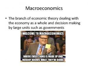 Macroeconomics The branch of economic theory dealing with