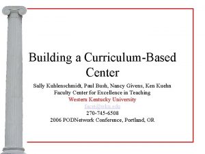 Building a CurriculumBased Center Sally Kuhlenschmidt Paul Bush