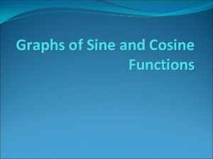 Graphs of Sine and Cosine Functions Properties of