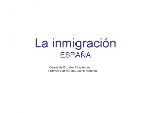 La inmigracin ESPAA Cursos de Estudios Hispnicos Profesor