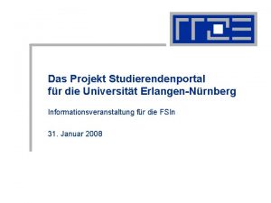 Das Projekt Studierendenportal fr die Universitt ErlangenNrnberg Informationsveranstaltung