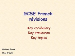 GCSE French rvisions Key vocabulary Key strucures Key