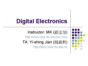 Digital Electronics Instructor MK http www csie ntu