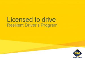 Licensed to drive Resilient Drivers Program Instructions This