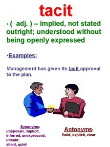 tacit adj implied not stated outright understood without