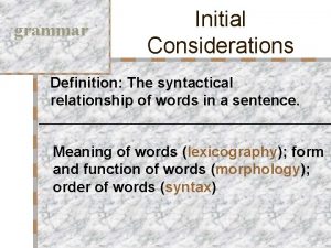 grammar Initial Considerations Definition The syntactical relationship of