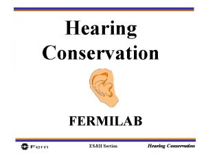 Hearing Conservation FERMILAB ESH Section Hearing Conservation Objectives