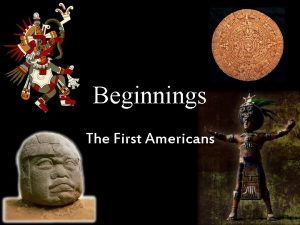 Beginnings The First Americans The First Arrivals The