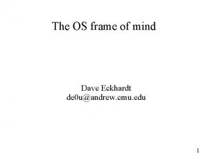 The OS frame of mind Dave Eckhardt de